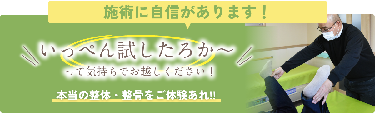 施術に自信があります!いっぺん試したろか~って気持ちでお越しください!本当の整体・整骨をご体験あれ!!